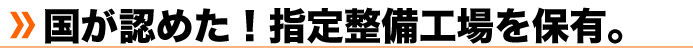 国が認めた！指定整備工場を保有